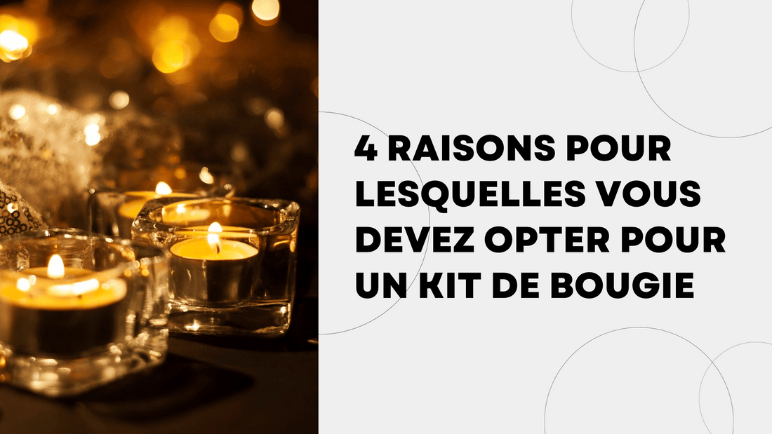4 raisons pour lesquelles vous devez opter pour un kit de bougie