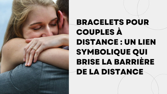 Bracelets pour Couples à Distance : Un Lien Symbolique qui Brise la Barrière de la Distance