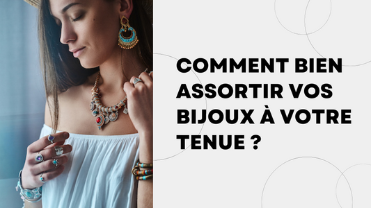 Comment bien assortir vos bijoux à votre tenue