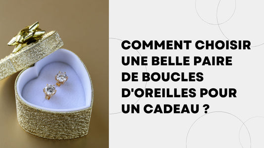 Comment choisir une belle paire de boucles d'oreilles pour un cadeau ?