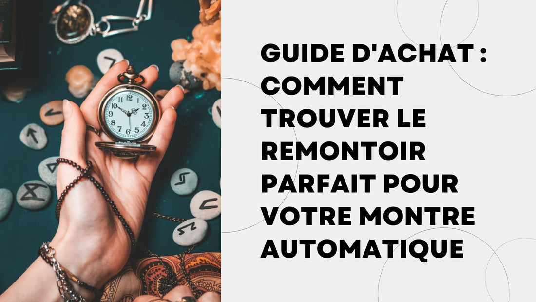 Guide d'Achat Comment Trouver le Remontoir Parfait pour Votre Montre Automatique