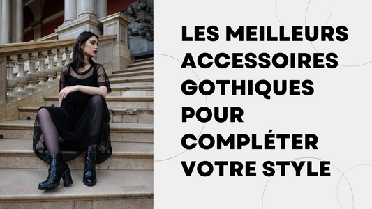Les Meilleurs Accessoires Gothiques pour Compléter votre Style