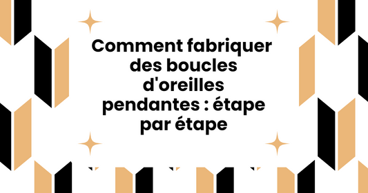 Comment fabriquer des boucles d'oreilles pendantes : étape par étape