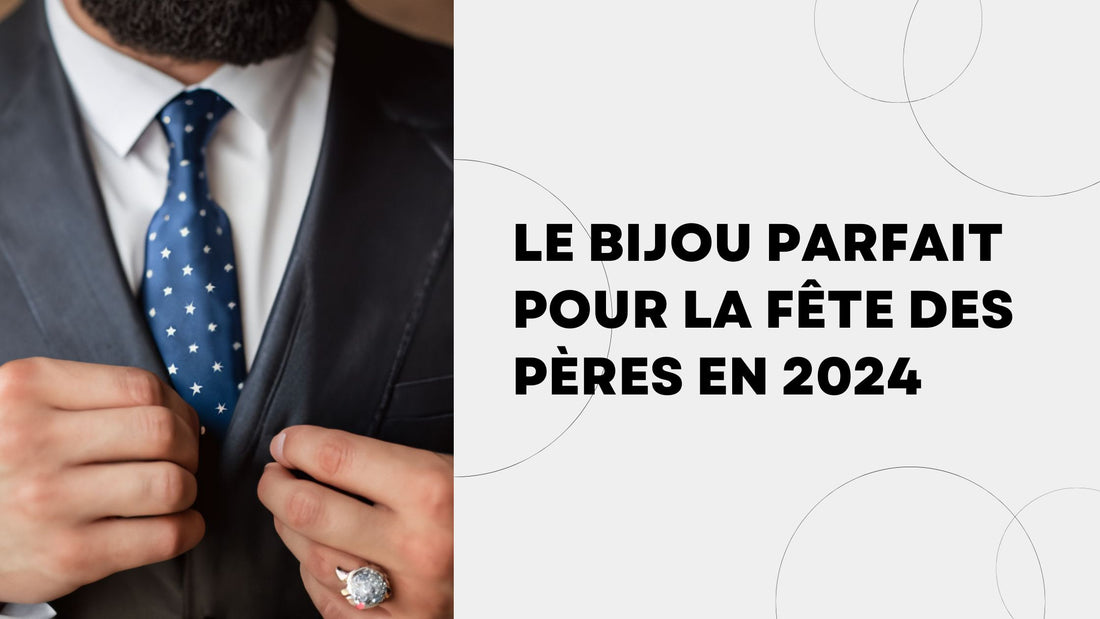 Le bijou parfait pour la fête des pères en 2024