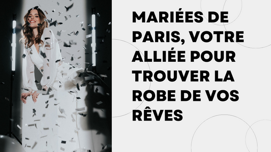 Mariées de Paris, votre alliée pour trouver la robe de vos rêves